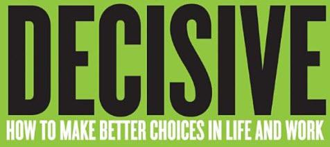 Decisive - how to make better choices in life and work